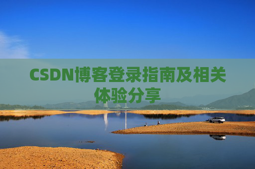 CSDN博客登录指南及相关体验分享